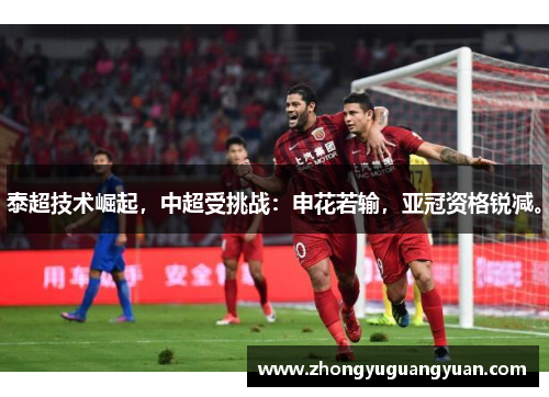 泰超技术崛起，中超受挑战：申花若输，亚冠资格锐减。